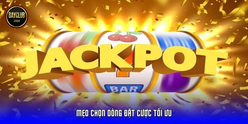 Mẹo chọn dòng đặt cược tối ưu