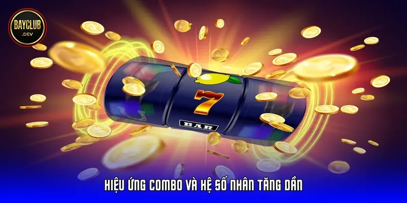 Hiệu ứng Combo và hệ số nhân tăng dần