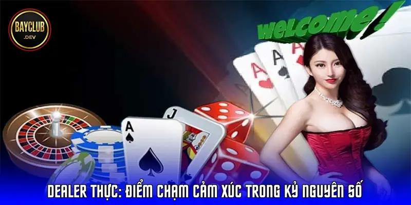 Dealer thực: Điểm chạm cảm xúc trong kỷ nguyên số