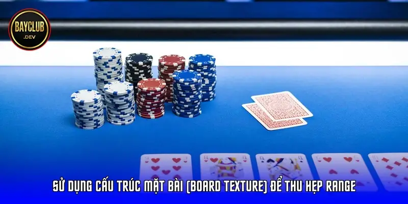 Sử dụng cấu trúc mặt bài (Board Texture) để thu hẹp Range Sử dụng cấu trúc mặt bài (Board Texture) để thu hẹp Range