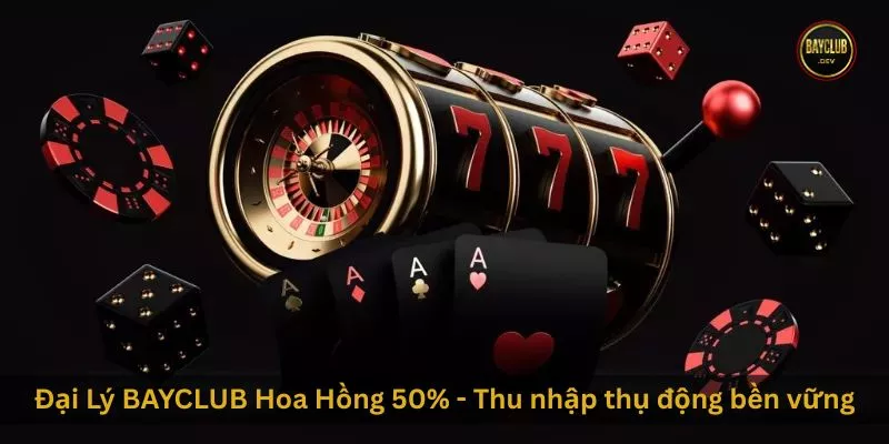 Đại Lý BAYCLUB Hoa Hồng 50% - Thu nhập thụ động bền vững