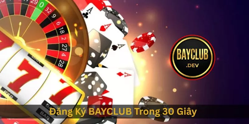 Đăng Ký BAYCLUB Trong 30 Giây