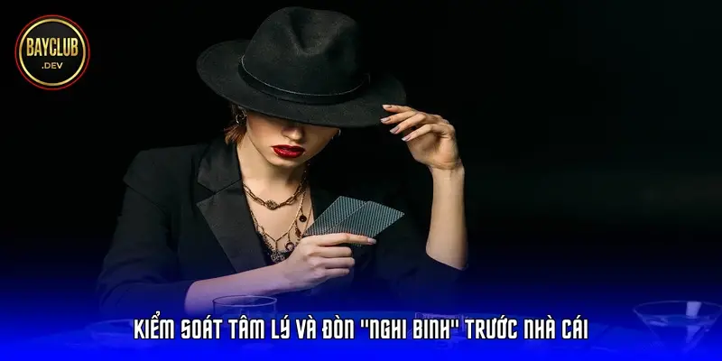 Kiểm soát tâm lý và đòn "Nghi binh" trước nhà cái