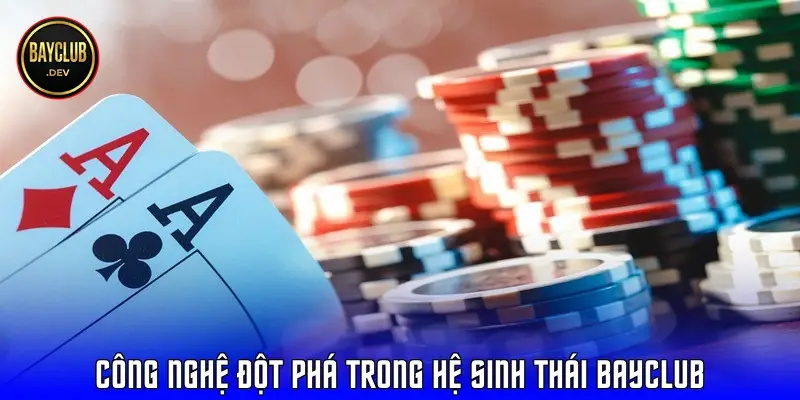 Công nghệ đột phá trong hệ sinh thái BayClub