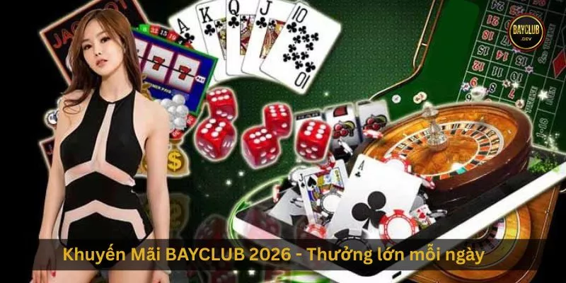 Khuyến Mãi BAYCLUB 2026 - Thưởng lớn mỗi ngày
