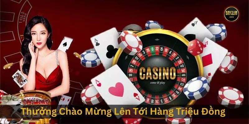 Thưởng Chào Mừng Lên Tới Hàng Triệu Đồng